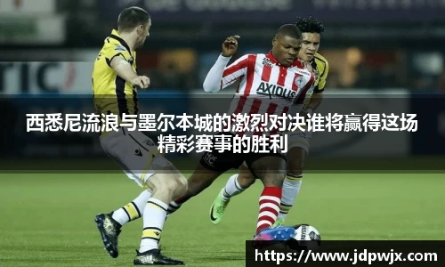 西悉尼流浪与墨尔本城的激烈对决谁将赢得这场精彩赛事的胜利